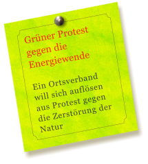 Grüner Protest gegen die Energiewende  Ein Ortsverband will sich auflösen aus Protest gegen die Zerstörung der Natur